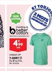 100% COTON  Investing in  better cotton  4,99  L'  STRAIGHT UP T-SHIRT O  Du M au XXL. PM 5010334  2 MOTS SATISFAIT OU REMBOURSE 