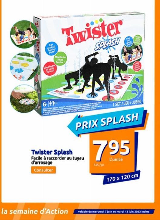 Get sooked Tuister Style!  Empópote al estilo Twister  6-1  Twister  SPLASH  Mouilla-tol focon Twister 1  bider  Twister Splash Facile à raccorder au tuyau d'arrosage  Consulter  la semaine d'Action  