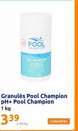 POOL  CHAMPION  PH GRANULES  3.39/kg  Consulter 