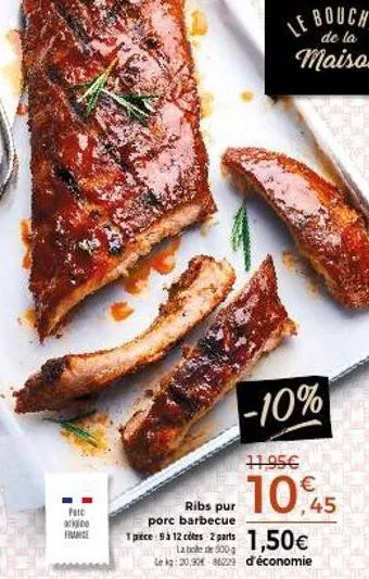 pat  arigine france  -10%  11,95€  €  10,45  ribs pur porc barbecue  1 pièce 9 à 12 côtes 2 parts 1,50€  la boite de 500g  le kg: 20,90-86229 d'économie  