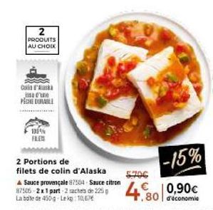 2  PRODUITS AU CHOIX  Cal d'A  se PECHE CABLE  101% FILES  2 Portions de filets de colin d'Alaska A Sauce provençale 87504-Sauce citron 87505-2x1 part -2 saches de 225 La boite de 450g-Lekg: 10,67  5.