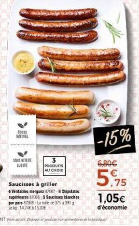 teste NATUREL  SANS STRE L  3  PRODUITS AU CHOIX  Saucisses à griller  6 Véritables merguez 87067-6Chipolatas supérieures 6/1066 5 Saucisses blanches  -15%  6,80€  5,75  €  1,05€  d'économie 