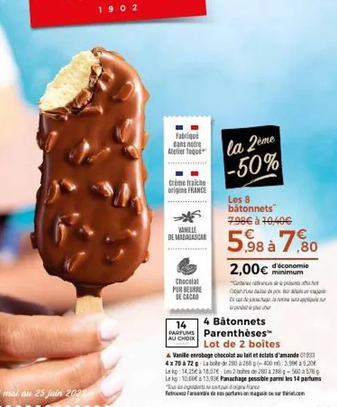 fabriqué  dans notre  atelier toque  crème fraiche origine france  mamille de madagascar  chocolat  pur beurre de cacao  14 parfums  au choix  la 2ème -50%  les 8 bâtonnets 7,98€ à 10.40€  5,98 à 7,80