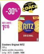 SOIT L'UNITÉ:  1€15  CHOIR  -30% COACH  RITZ  ORIGINAL  Crackers Original RITZ 200 g Autres variétés disponibles Le kg 5€75-L'unité: 1664 