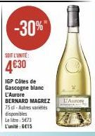 -30%"  SOIT L'UNITE:  4€30  IGP Côtes de Gascogne blanc L'Aurore BERNARD MAGREZ  75 cl-Autres variés disponibles Le litre: 5€73 L'unité : 6€15  L'Aurore 