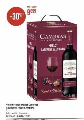 -30%*  Vin de France Merlot Cabernet Sauvignon rouge CAMBRAS 5L  Autres variétés disponibles Le Stre: 2€- L'unité: 14€27  SOIT L'UNITÉ:  9€99  WENE  CAMBRAS  -VIN DE FRANCE- MERLOT CABERNET SAUVIGNON 