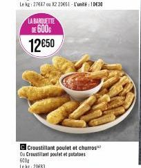 LA BARQUETTE  DE 600  12€50  C Croustillant poulet et churros Ou Croustilant poulet et potatoes  600g  Le kg: 2083 