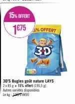 15% OFFERT  1€75% OFFERT  Loys  30  3D'S Bugles goût nature LAYS 2x 85 g + 15% offert (195,5 g) Autres variétés disponibles Le kg 95 