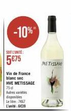 -10%"  SOIT L'UNITÉ:  5€75  Vin de France blanc sec  HVE METISSAGE 75 d  Autres varietés disponibles  Le litre: 7667 L'unité : 6€39  METISSAGE 