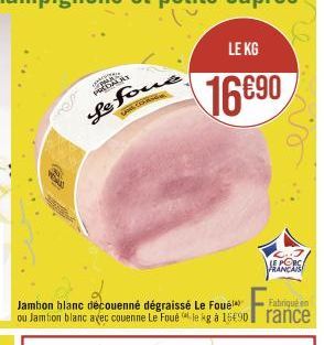 Le four  ANC  LE KG  16€90  Jambon blanc découenné dégraissé Le Foué ou Jambon blanc avec couenne Le Foué le kg à 1690 rance  LE PORCA FRANCAIS  F₁  Fabriqué en 