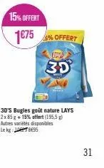 15% offert  1€75% offert  loys  30  3d's bugles goût nature lays 2x 85 g + 15% offert (195,5 g) autres variétés disponibles le kg 95  31 