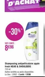 -30%"  soit lunte:  8€96  shampooing antipelliculaire apple fresh head & shoulders  710 ml  autres varietes ou poids disponibles le litre: 12€62-l'unité: 12€80 