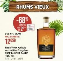 -68%  carnettes  l'unité : 18€52 par 2 je cagnotte:  12659  rhum vieux agricole des antilles françaises vsop la belle canne 40% vol. 71-l26616  rhums vieux  casino  2 max  -la-belle 