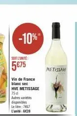 -10%"  soit l'unité:  5€75  vin de france blanc sec  hve metissage 75 d  autres varietés disponibles  le litre: 7667 l'unité : 6€39  metissage 