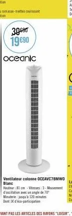 30690 19 €90  oceanic  ventilateur colonne oceavc78mwo blanc  hauteur: 81 cm-vitesses: 3- mouvement d'oscillation avec un angle de 70 minuterie: jusqu'à 120 minutes dont le d'éco-participation 