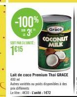 SOIT PAR JEUNITE:  1€15  Grace  The COCONUT  MILK  Lait de coco Premium Thai GRACE 400 ml  Autres variétés au poids disponibles à des prix différents  Le litre: 4630-L'unité: 1€72 