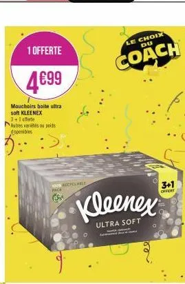 1 offerte  4€99  mouchoirs boite ultra soft kleenex  3+1 offerte autres variétés ou poids disponibles  100 recyclable  pack  kleenex  ultra soft  le choix  du  coach  3+1  offert 