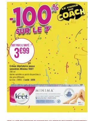 s  soit par 3 l'unité:  3€99  crème dépilatoire peaux sensibles minima veet  200 ml  autres variétés au poids disponibles à  des pris différents  le litre : 29€95-l'unité : 5€99  -100%  sur le 3  veet