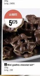 la boite  5€75  d mini gaufres chocolat lait 250g 