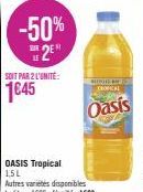 SOIT PAR 2 L'UNITÉ:  -50%  2E  OASIS Tropical  15L  Autres varietes disponibles  Le litre: 1€29-L'unité: 193  MONUME  CRONICAL  Oasis 