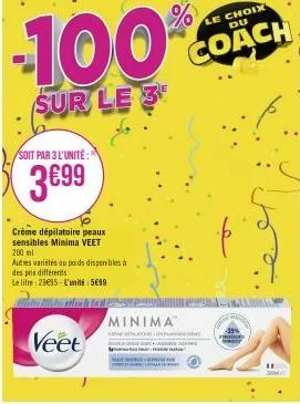 s  soit par 3 l'unité:  3€99  crème dépilatoire peaux sensibles minima veet  200 ml  autres variétés au poids disponibles à  des pris différents  le litre : 29€95-l'unité : 5€99  -100%  sur le 3  veet