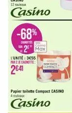 -68%  carottes  sur  2 max  l'unité: 3655 par 2 je cagnotte:  2641  compact  papier toilette compact casino 4x  casino 