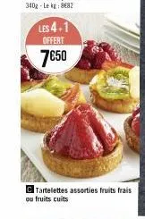 les 4.1 offert  7€50  tartelettes assorties fruits frais ou fruits cuits 