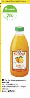 15% offert 2655  andros  oranges  nimis  +16%offert  a pur jus d'oranges pressées andros  1l+15% offert (1,3 l) autres variétés disponibles à des prix différents  le litre: 262€22 