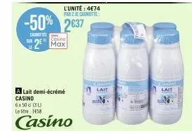 a lait demi-écrémé casino 6x50c (31) le litre 1458  casino  l'unité : 4€74 par 2 je canotte  -50% 2637  carottes  sun 2 max  lait  lait 