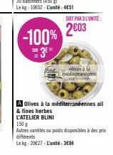 SUR  -100%  3  SOIT PAR 3 L'UNITÉ  2003  olives a la méliemanne MAILING  Olives à la méditerranéennes ail  & fines herbes L'ATELIER BLINI  150 g  Autres variétés ou poids disponibles à des prix différ