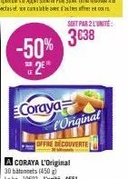 -50%  2  coraya  offre découverte a coraya l'original  30 batonnets (450 g)  le kg: 10e02-l'unité:4€51  soit par 2 l'unité:  3038  original 