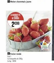 melon charentais jaune  la barquette de 500 2699  b fraise ronde  cat l  la banquette de 500g lekg: 5098  prote legumes  face 