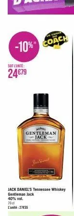 -10%  soit cunité:  24€79  le chore  coach  sandhedss gentleman jack  wi  jack daniel's tennessee whiskey gentleman jack 40% vol. 70cl l'unité:27€55 
