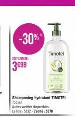 -30%"  SOIT L'UNITE:  3€99  Shampooing hydratant TIMOTEI 750ml  Autres varietes disponibles Le litre: 5€32-L'unité: 5€70  I  Timotel 