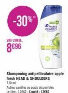 -30%"  SOIT LUNTE:  8€96  Shampooing antipelliculaire apple fresh HEAD & SHOULDERS  710 ml  Autres varietes ou poids disponibles Le litre: 12€62-L'unité: 12€80 