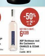 ***M  -50% DE 2⁰  SOIT PAR 2 L'UNITÉ  6009  AOP Bordeaux rosé Bio Cachemire CHARLES & CESAR 75 cl L'unité: 812 