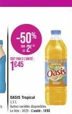 soit par 2 l'unité:  -50%  2e  oasis tropical  15l  autres varietes disponibles  le litre: 1€29-l'unité: 193  monume  cronical  oasis 