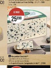 LE KILO  25 €90  CORT  103  A Roquefort Société Appellation d'rin: Proges 32% ng au lait cru de Brebis  De Roquefort Societe Baragnaudes le kilo 27€90 