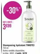 -30%"  soit l'unite:  3€99  shampooing hydratant timotei 750ml  autres varietes disponibles le litre: 5€32-l'unité: 5€70  i  timotel 