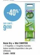 -40%  soit l'unité:  9€90  sunffer kit  balai dry + wet swiffer +9 lingettes + 3 lingettes humides autres variétés disponibles à des prix différents  l'unité: 16€50 