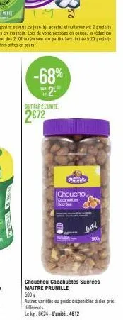 00  soit par 2 l'unité  2672  -68% 2e  t  le  pimle  chouchou cacahu bre  chouchou cacahuètes sucrées maitre prunille 500 g  autres variétés ou poids disponibles à des prix differents  le kg: 824-l'un