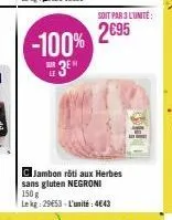 -100%  sur  jambon rôti aux herbes sans gluten negroni 150 g  lekg: 29653-l'unité: 4€43  soit par 3 l'unité:  2695 