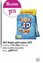 15% OFFERT  1€75% OFFERT  Loys  30  3D'S Bugles goût nature LAYS 2x 85 g + 15% offert (195,5 g) Autres variétés disponibles Le kg 95  31 