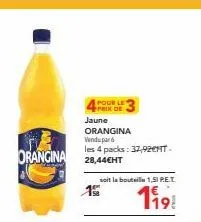 orangina  pour l  jaune  orangina  vendu par 6  les 4 packs: 32,92€ht. 28,44€ht  le  soit la bouteille 1,51 p.e.t.  1⁹9!  3 