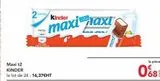 2  Maxi t2  KINDER  le lot de 24: 16,37€HT  Kinder  maxi maxi  la piece  068  offre sur Metro