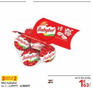 POUR LE  Mini babybel les 3:2,35€MT -4,90€HT  Babyber Babyl  Babybel  plet perture v 224²  Babybel  Babybel  2%  x6  soit le filet 6x22g  163 