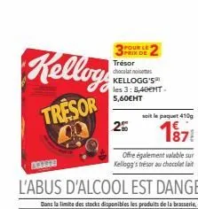 kellog  tresor  40  pour le  trésor  chocolat noisettes kellogg's les 3:8,40ent. 5,60€ht  2%  offre également valable sur kellogg's trésor au chocolat la  soit le paquet 410g  187 