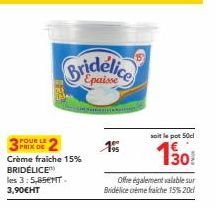 POUR LE  2  Crème fraiche 15% BRIDÉLICE  les 3:5,85€NT. 3,90€HT  Bridelice  195  Offre également valable sur Bridélice crème fraiche 15%20d  soit le pot 50cl  130! 