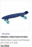 Top vente  FREEBUL CRÉATION OXYBUL  Skate bleu roues lumineuse DE 6 ANS À 12 ANS  34,99€  offre sur Oxybul