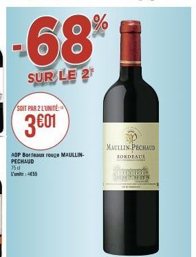 -68%  SUR LE 2  SOIT PAR 2 L'UNITÉ:  3€01  AOP Bordeaux rouge MAULLIN-PECHAUD  75 d L'unite: 4€55  MAULLIN PECHAUD  BORDEAUX  EMPORTE PUTEREOR 